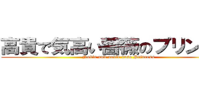 高貴で気高い薔薇のプリンセス (Noble and noble rose Princess)