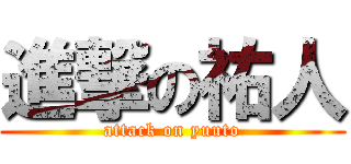 進撃の祐人 (attack on yuuto)