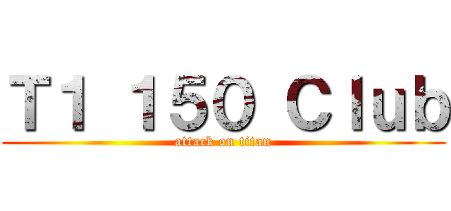 Ｔ１ １５０ Ｃｌｕｂ (attack on titan)
