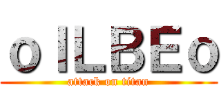ｏＩＬＢＥｏ (attack on titan)