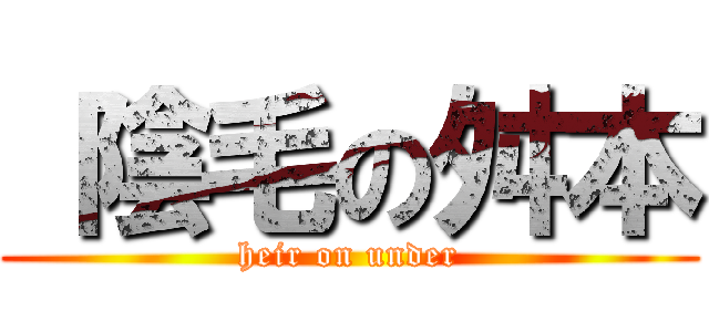  陰毛の舛本 (heir on under)