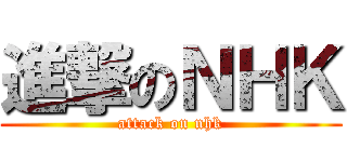 進撃のＮＨＫ (attack on nhk)