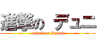 進撃の デュニ (attack on Dyuni)