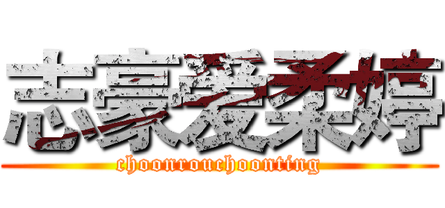 志豪爱柔婷 (choonrouchoonting)