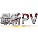 最新ＰＶ ()