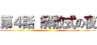 第４話 解散式の夜 ()
