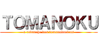 ＴＯＭＡＮＯＫＵ (a revanche dos tomanokueiros)