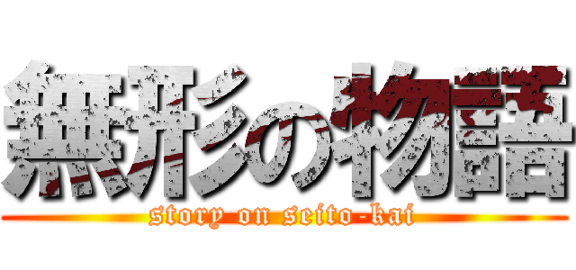 無形の物語 (story on seito-kai)