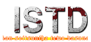 ＩＳＴＤ (ikan soitsuniha tewo dasuna)