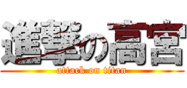 進撃の高宮 (attack on titan)