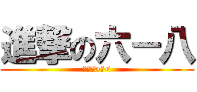 進撃の六－八 (謝前衝>口<)