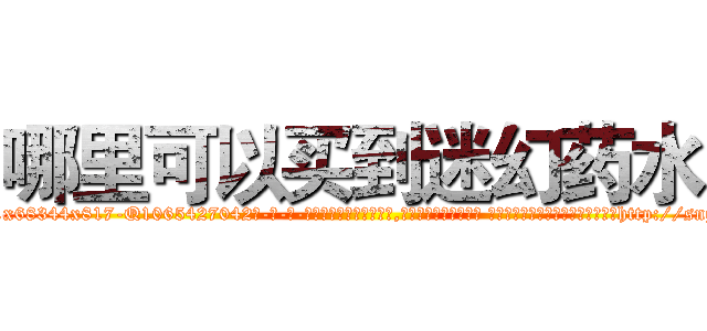 哪里可以买到迷幻药水 (哪里可以买到迷幻药水【电-话151x68344x817-Q1065427042元-吉-药-业】我们做的是长期生意,靠的是老客户长期支持 哪里可以买到迷幻药水在发表了一篇http://sngk.net/PJo0ty

参考消息网我们做的是长期生意,靠的是老客户长期支持也许我们早该意识到，就连鲍勃·霍斯金斯（金球奖戏剧类电影男主角 
)