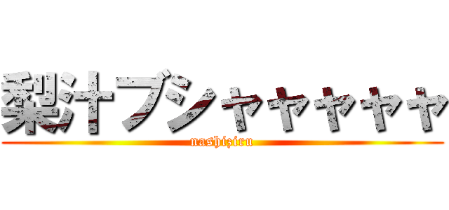 梨汁ブシャャャャャ (nashiziru)