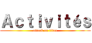 Ａｃｔｉｖｉｔéｓ (attack on titan)