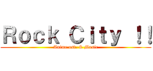 Ｒｏｃｋ Ｃｉｔｙ ！！ (Anime ost. & Music)