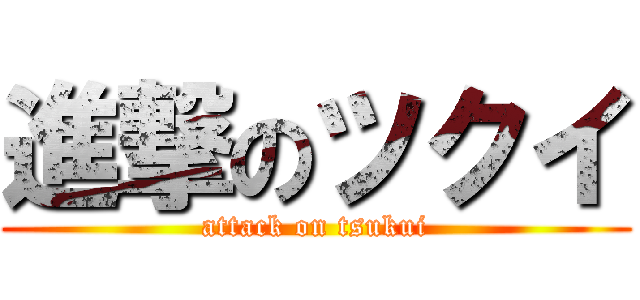 進撃のツクイ (attack on tsukui)