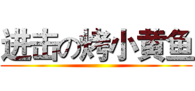 进击の烤小黄鱼 ()