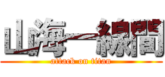 山海一線間 (attack on titan)