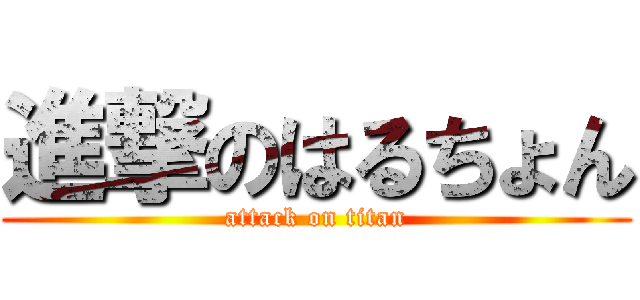 進撃のはるちょん (attack on titan)