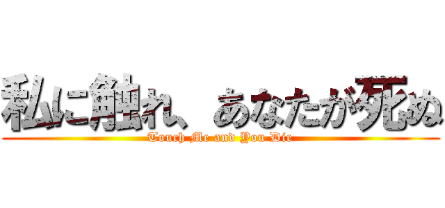 私に触れ、あなたが死ぬ (Touch Me and You Die)