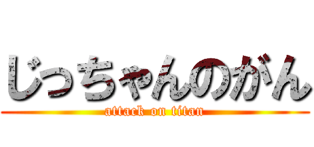じっちゃんのがん (attack on titan)