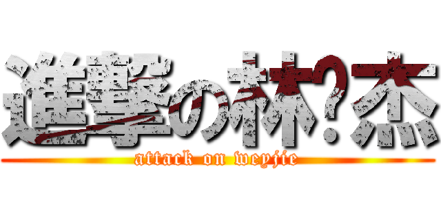 進撃の林玮杰 (attack on weyjie)