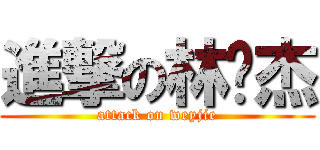 進撃の林玮杰 (attack on weyjie)