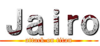 Ｊａｉｒｏ (attack on titan)