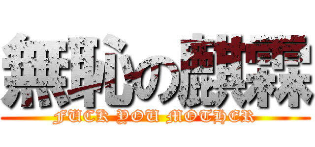 無恥の麒霖 (FUCK YOU MOTHER)