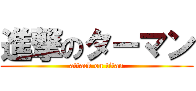 進撃のターマン (attack on titan)