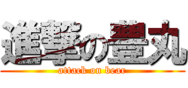 進撃の豊丸 (attack on bear)