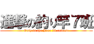 進撃の釣り竿７班 (Only in the June 29 release)