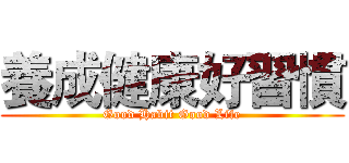 養成健康好習慣 (Good Habit Good Life)