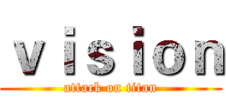 ｖｉｓｉｏｎ (attack on titan)