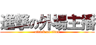 進撃の外場主播 (attack on titan)