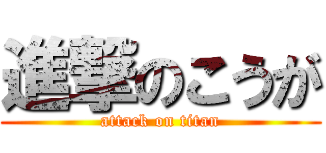 進撃のこうが (attack on titan)