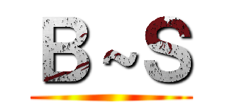 Ｂ～Ｓ ()