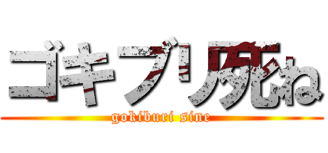 ゴキブリ死ね (gokiburi sine)
