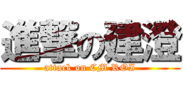 進撃の建澄 (attack on CM ROI)