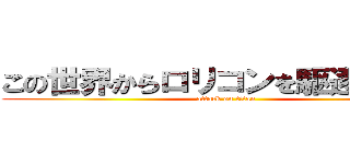 この世界からロリコンを駆逐してやる (attack on titan)