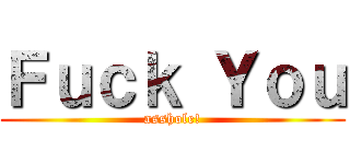 Ｆｕｃｋ Ｙｏｕ (asshole!)