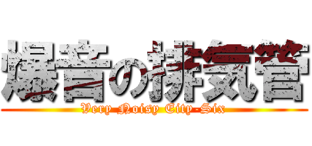 爆音の排気管 (Very Noisy Eity-Six)