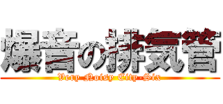爆音の排気管 (Very Noisy Eity-Six)