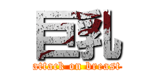 巨乳 (attack on breast)
