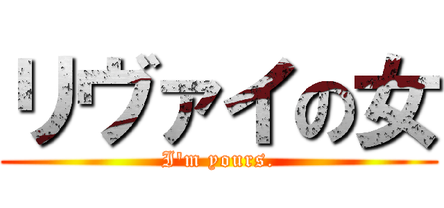 リヴァイの女 (I'm yours.)