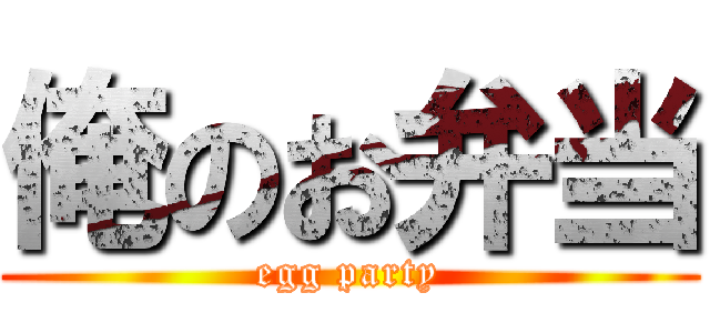 俺のお弁当 (egg party)