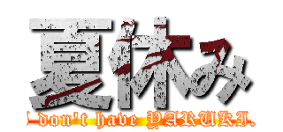 夏休み (I don't have YARUKI.)