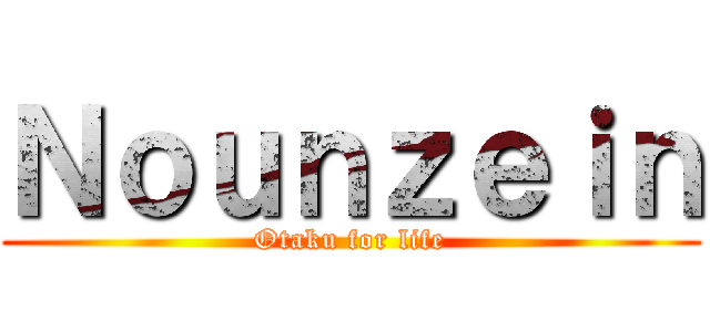 Ｎｏｕｎｚｅｉｎ (Otaku for life)