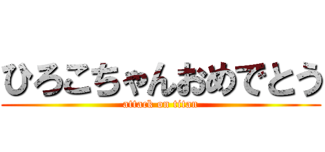 ひろこちゃんおめでとう (attack on titan)