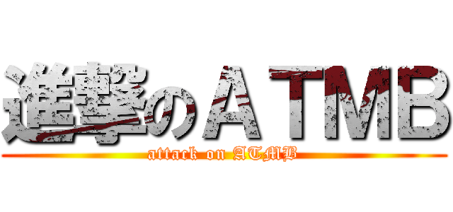 進撃のＡＴＭＢ (attack on ATMB)